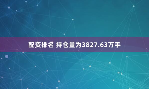 配资排名 　　持仓量为3827.63万手