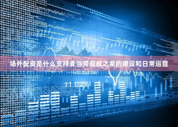 场外配资是什么支持麦当劳叔叔之家的建设和日常运营