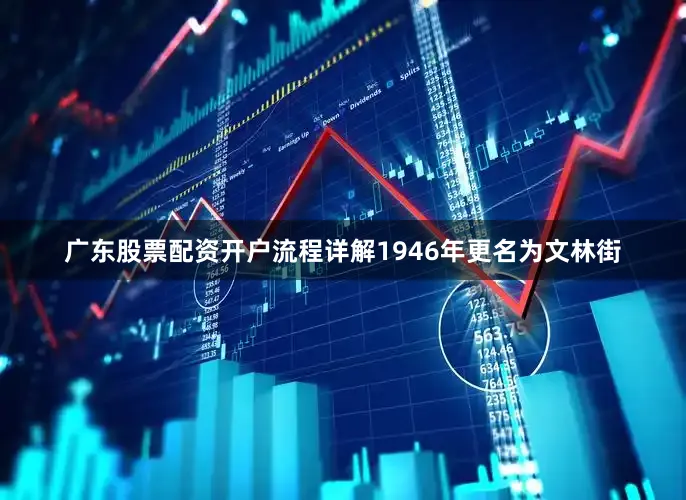 广东股票配资开户流程详解1946年更名为文林街