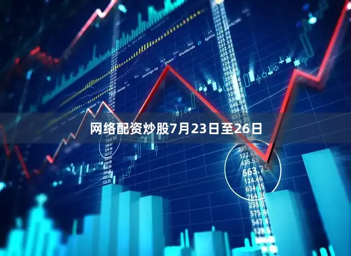 网络配资炒股　　7月23日至26日