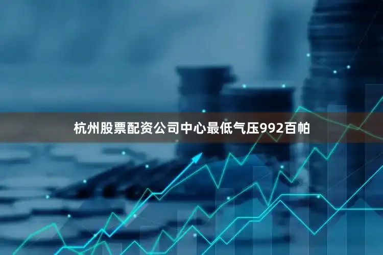 杭州股票配资公司中心最低气压992百帕