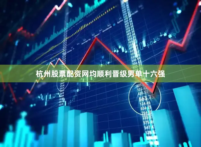 杭州股票配资网均顺利晋级男单十六强
