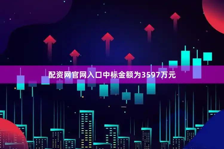 配资网官网入口中标金额为3597万元