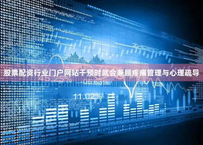 股票配资行业门户网站干预时就会兼顾疼痛管理与心理疏导