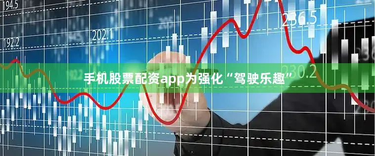 手机股票配资app　　为强化“驾驶乐趣”