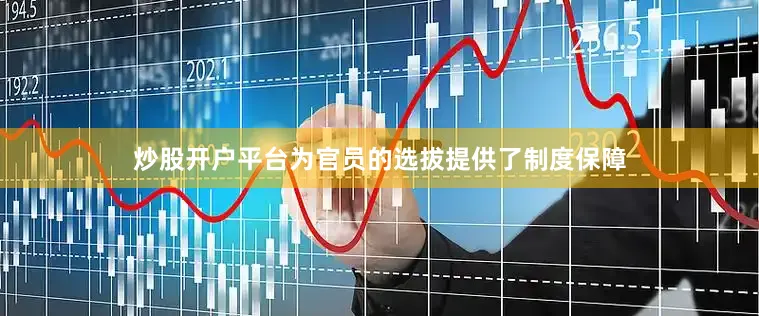炒股开户平台为官员的选拔提供了制度保障