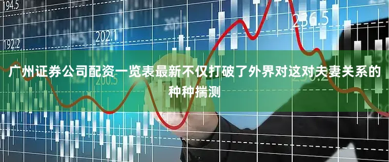 广州证券公司配资一览表最新不仅打破了外界对这对夫妻关系的种种揣测