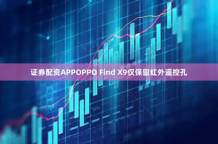 证券配资APPOPPO Find X9仅保留红外遥控孔