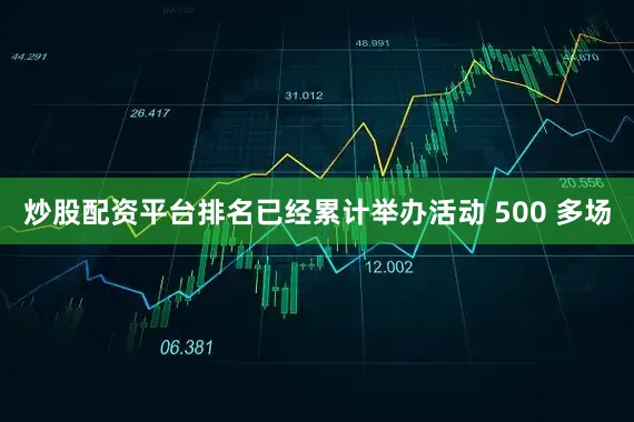 炒股配资平台排名已经累计举办活动 500 多场