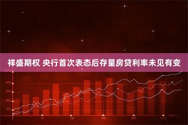 祥盛期权 央行首次表态后存量房贷利率未见有变